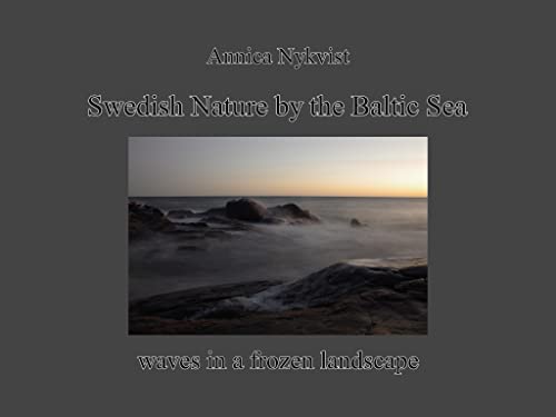 Swedish Nature By The Baltic Sea Waves In A Frozen Landscape 1st Edition Annica Nykvist