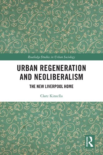 Urban Regeneration And Neoliberalism The New Liverpool Home 1st Edition Clare Kinsella