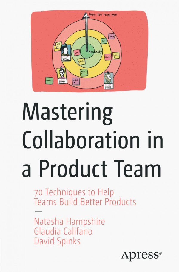 Mastering Collaboration In A Product Team 70 Techniques To Help Teams Build Better Products 1st Edition Natasha Hampshire