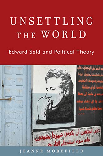 Unsettling The World Edward Said And Political Theory Jeanne Morefield