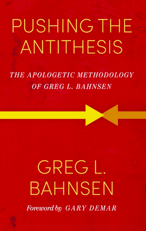 Pushing The Antithesis The Apologetic Methodology Of Greg L Bahnsen Greg L Bahnsen