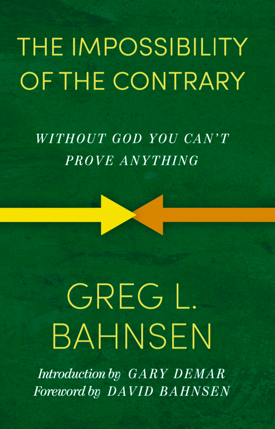The Impossibility Of The Contrary Without God You Cant Prove Anything Greg L Bahnsen