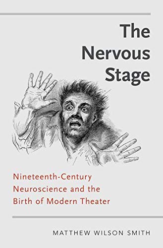 The Nervous Stage Nineteenthcentury Neuroscience And The Birth Of Modern Theatre Matthew Wilson Smith