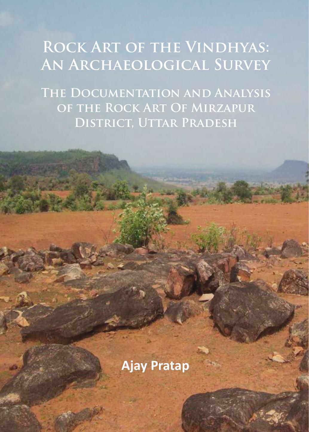 Rock Art Of The Vindhyas An Archaeological Survey The Documentation And Analysis Of The Rock Art Of Mirzapur District Uttar Pradesh Ajay Pratap