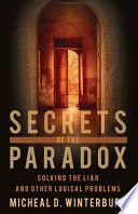 Secrets Of The Paradox Solving The Liar And Other Logical Problems Micheal D Winterburn