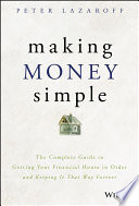 Making Money Simple The Complete Guide To Getting Your Financial House In Order And Keeping It That Way Forever 1st Edition Peter Lazaroff