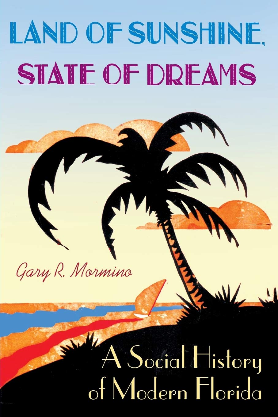 Land Of Sunshine State Of Dreams A Social History Of Modern Florida Gary R Mormino