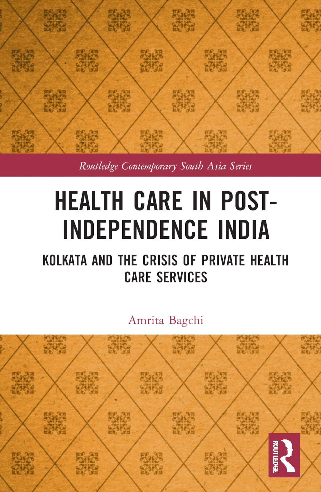 Healthcare In Postindependence India Kolkata And The Crisis Of Private Healthcare Services 1st Edition Amrita Bagchi