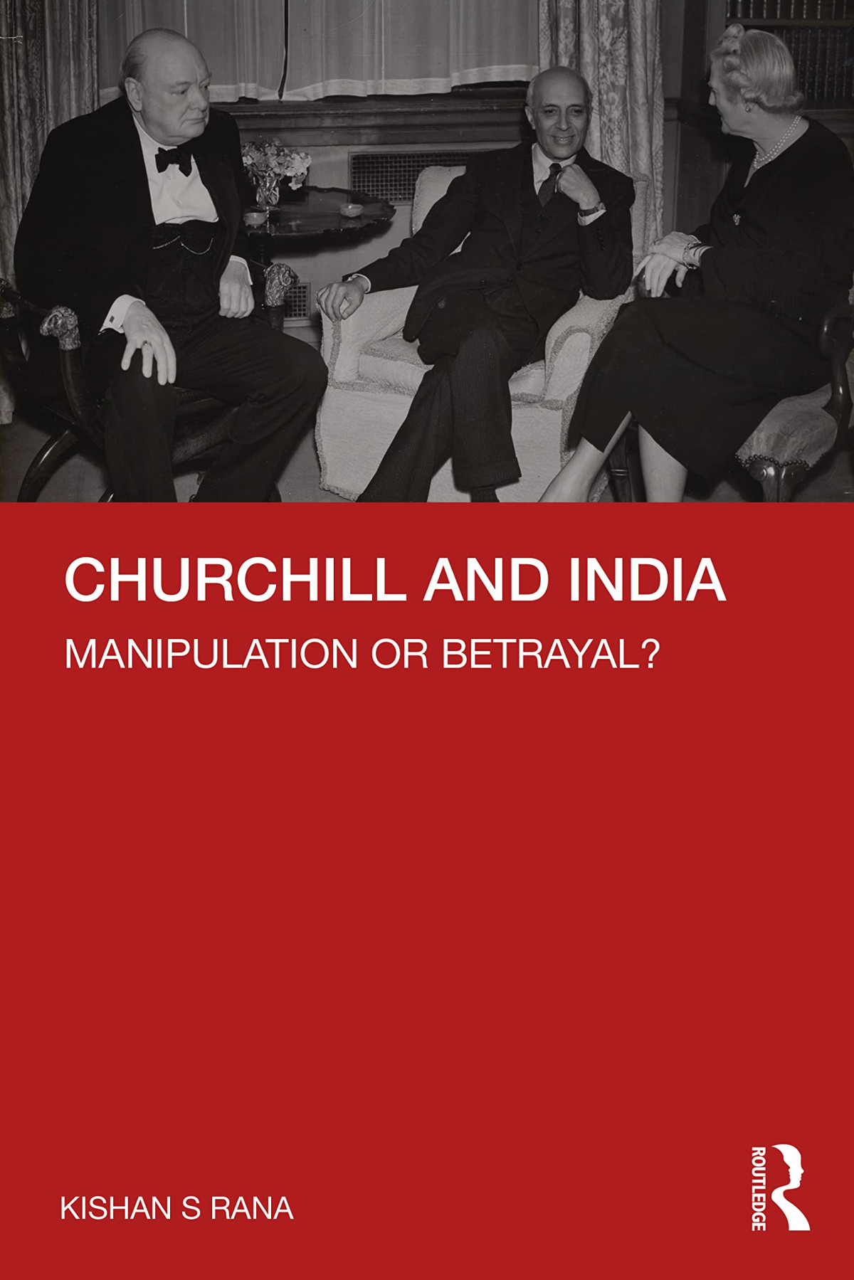 Churchill And India Manipulation Or Betrayal 1st Edition Kishan S Rana
