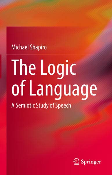 The Logic Of Language A Semiotic Study Of Speech Michael Shapiro