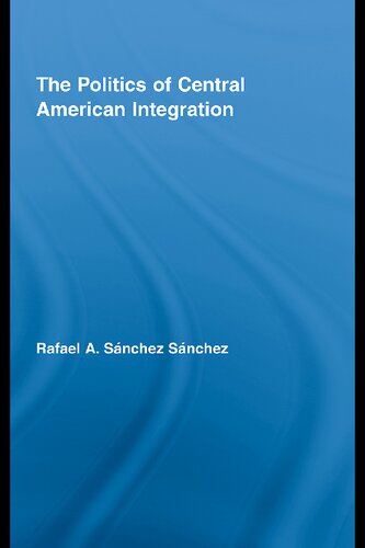 The Politics Of Central American Integration Rafael A Snchez Snchez