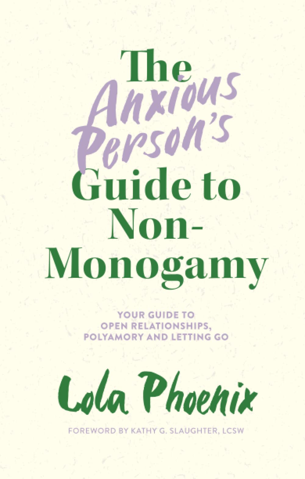 The Anxious Persons Guide To Nonmonogamy Your Guide To Open Relationships Polyamory And Letting Go Lola Phoenix