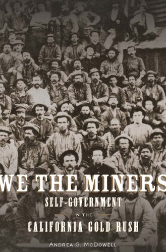 We The Miners Selfgovernment In The California Gold Rush Andrea G Mcdowell
