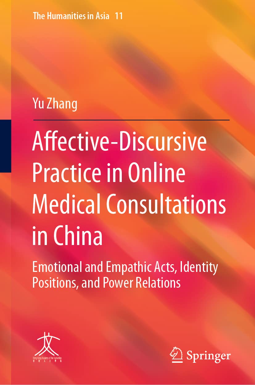 Affectivediscursive Practice In Online Medical Consultations In China Emotional And Empathic Acts Identity Positions And Power Relations Yu Zhang