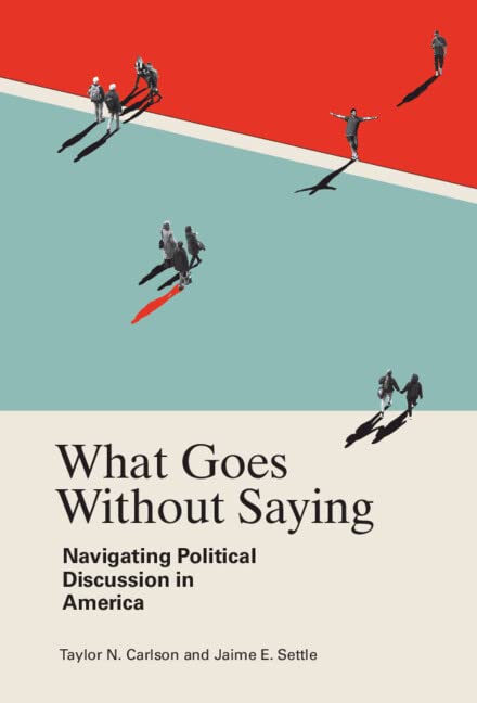 What Goes Without Saying Navigating Political Discussion In America New Taylor N Carlson