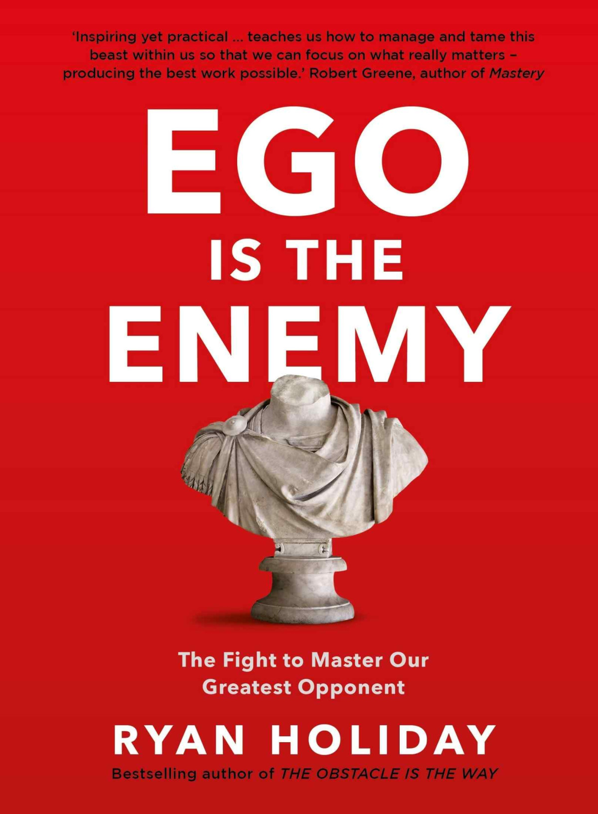 Ego Is The Enemy The Fight To Master Our Greatest Opponent Ryan Holiday