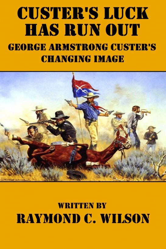 Custers Luck Has Run Out George Armstrong Custers Changing Image Raymond C Wilson