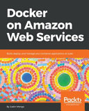 Docker On Amazon Web Services Build Deploy And Manage Your Container Applications At Scale Justin Menga