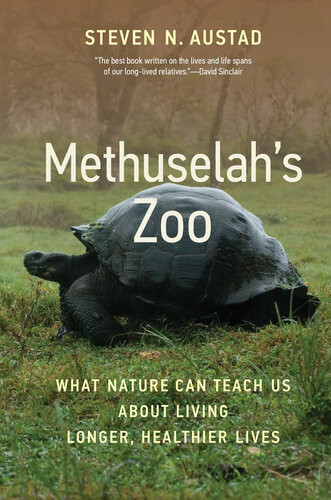Methuselahs Zoo What Nature Can Teach Us About Living Longer Healthier Lives Steven N Austad