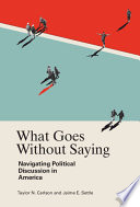 What Goes Without Saying Navigating Political Discussion In America Taylor N Carlson