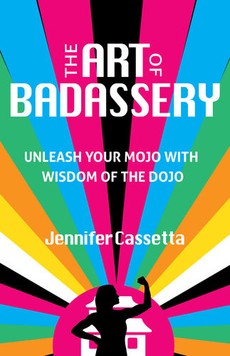 The Art Of Badassery Unleash Your Mojo With Wisdom Of The Dojo Jennifer Casseta