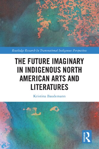 The Future Imaginary In Indigenous North American Arts And Literatures Kristina Baudemann