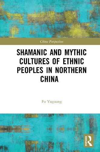 Shamanic And Mythic Cultures Of Ethnic Peoples In Northern China 1st Edition Yuguang Fu