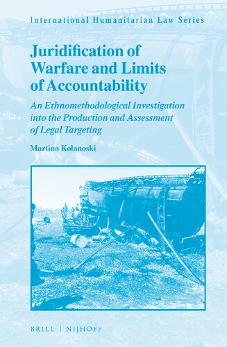 Juridification Of Warfare And Limits Of Accountability An Ethnomethodological Investigation Into The Production And Assessment Of Legal Targeting Martina Kolanoski
