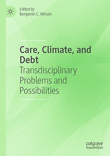 Care Climate And Debt Transdisciplinary Problems And Possibilities 1st Edition Benjamin C Wilson Editor