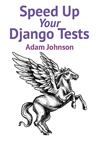 Speed Up Your Django Tests Adam Johnson