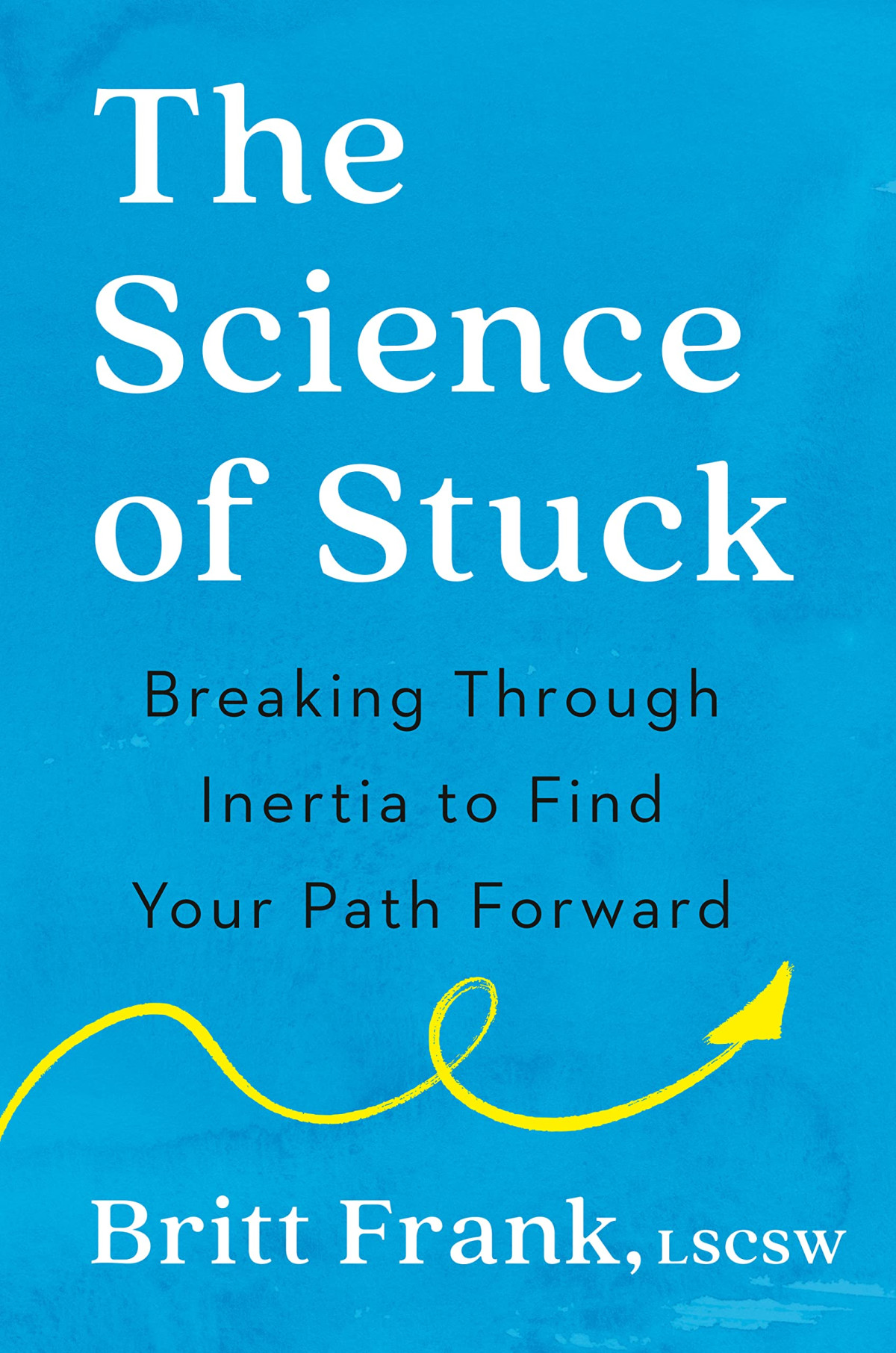 The Science Of Stuck Breaking Through Inertia To Find Your Path Forward Britt Frank