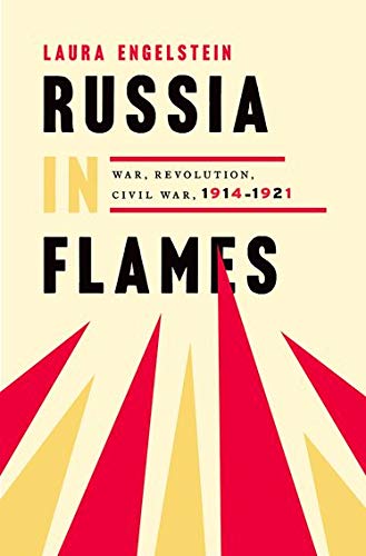 Russia In Flames War Revolution Civil War 1914 1921 Illustrated Laura Engelstein