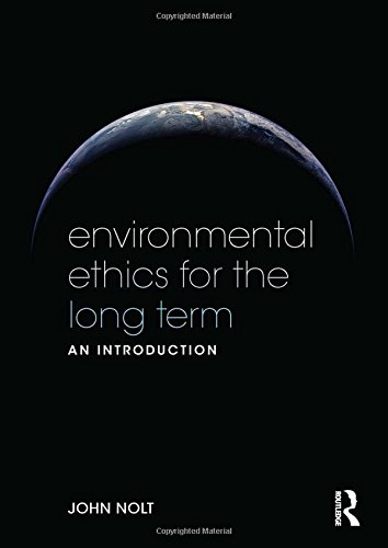 Environmental Ethics For The Long Term An Introduction 1st Edition John Nolt