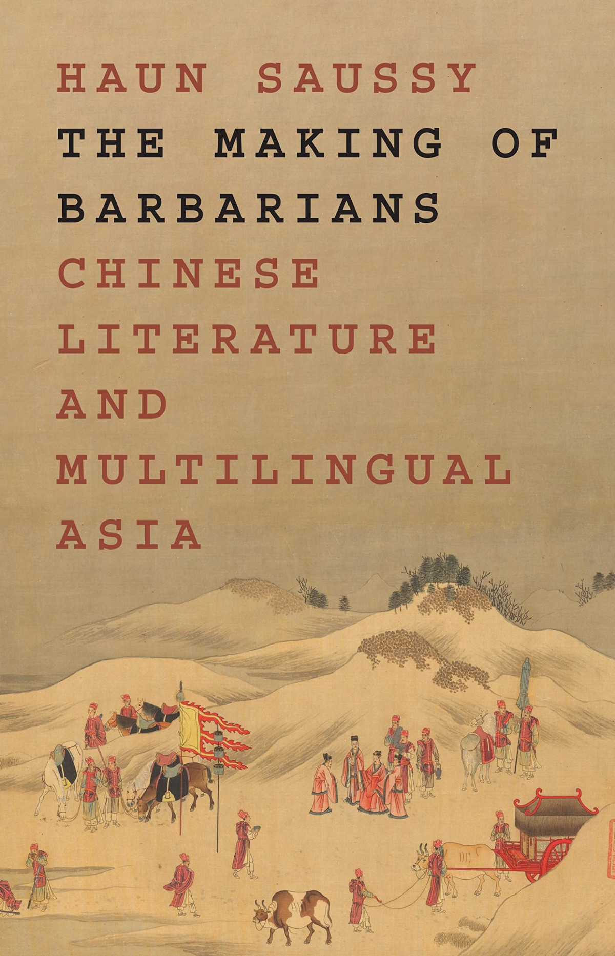 The Making Of Barbarians Chinese Literature And Multilingual Asia Haun Saussy