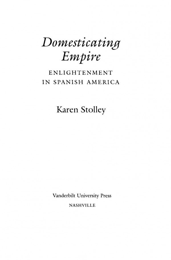 Domesticating Empire Enlightenment In Spanish America Karen Stolley