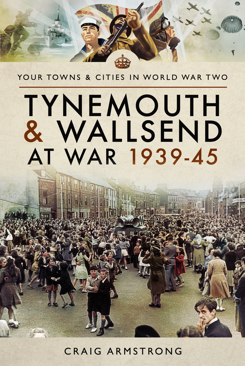 Your Towns Cities In World War Two Tynemouth Wallsend At War 1939 45 I Craig Armstrong
