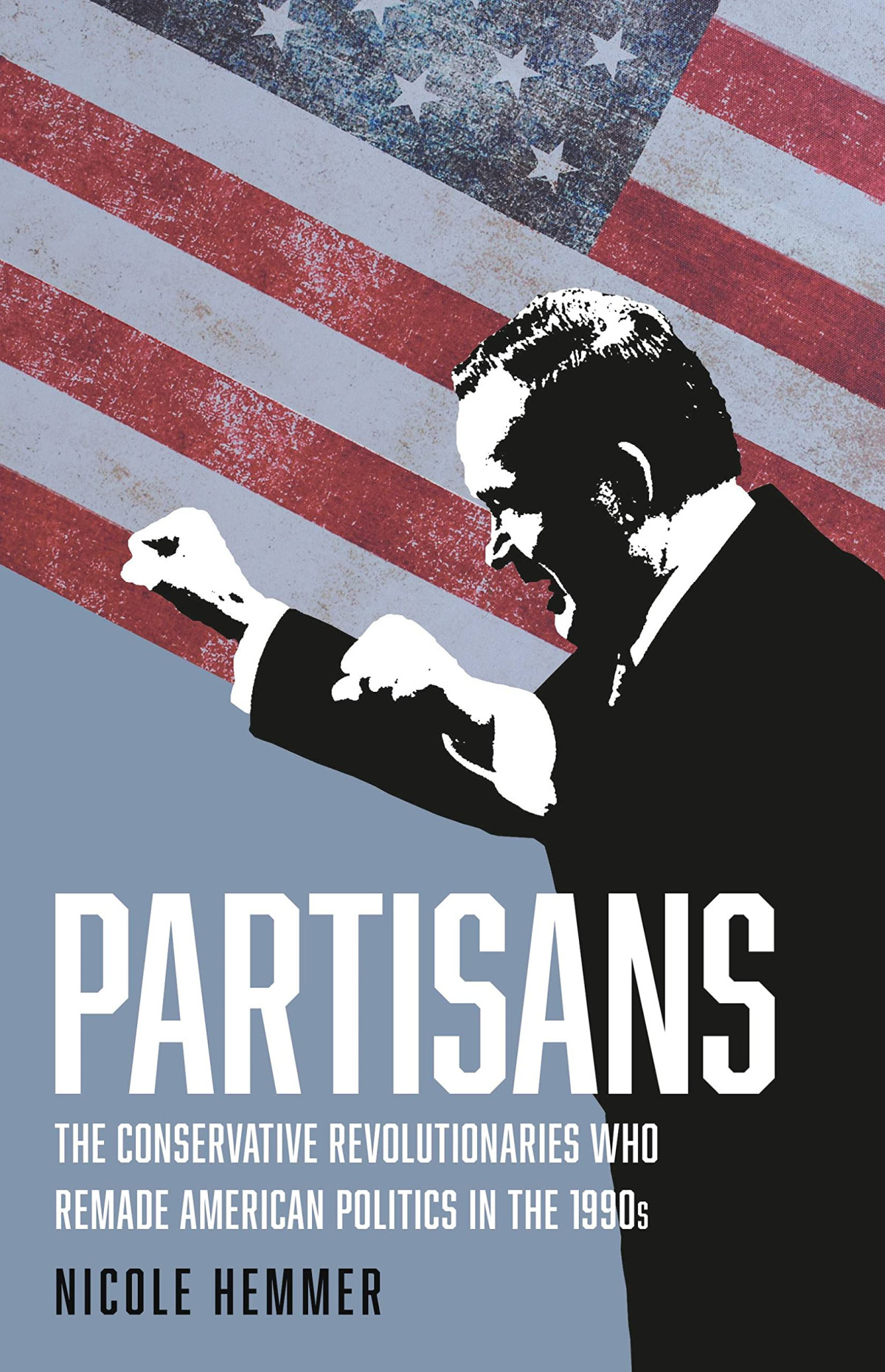 Partisans The Conservative Revolutionaries Who Remade American Politics In The 1990s Nicole Hemmer