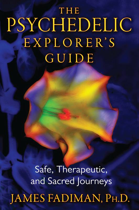 The Psychedelic Explorers Guide Safe Therapeutic And Sacred Journeys James Fadiman Phd