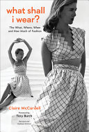 What Shall I Wear The What Where When And How Much Of Fashion New Edition Claire Mccardell