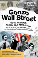 Gonzo Wall Street Riotsradicalsracism And Revolution How The Gogo Bankers Of The 1960s Crashed The Financial System Richard E Farley