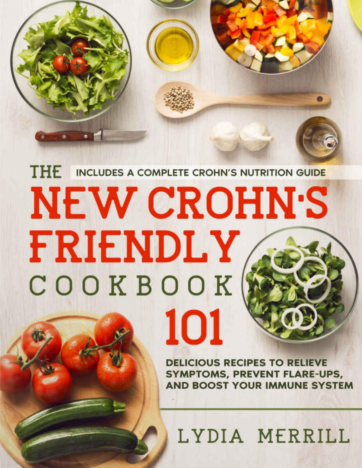 The New Crohns Friendly Cookbook 101 Delicious Recipes To Relieve Symptoms Prevent Flareups And Boost Your Immune System Includes A Complete Crohns Nutrition Guide Lydia Merrill