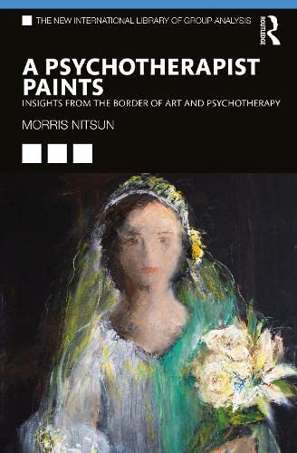 A Psychotherapist Paints The New International Library Of Group Analysis Morris Nitsun