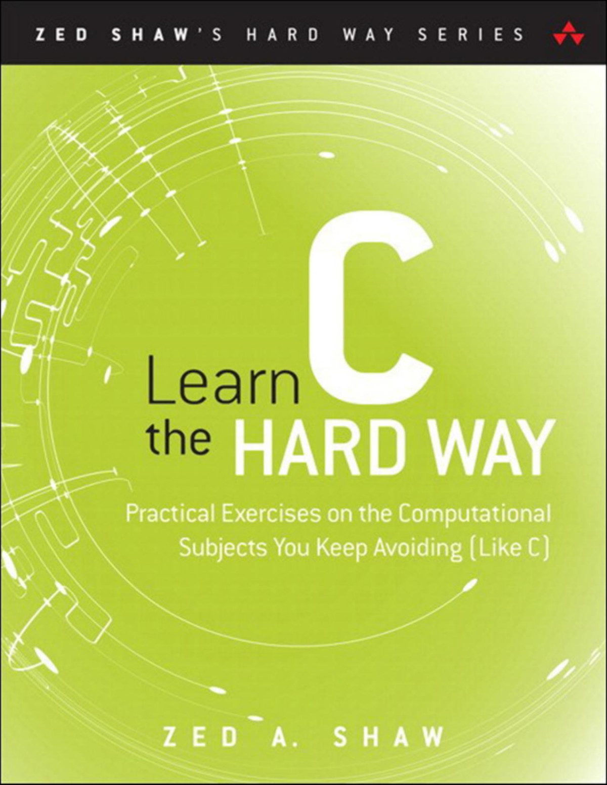 Learn C The Hard Way Practical Exercises On The Computational Subjects You Keep Avoiding Like C Zed A Shaw