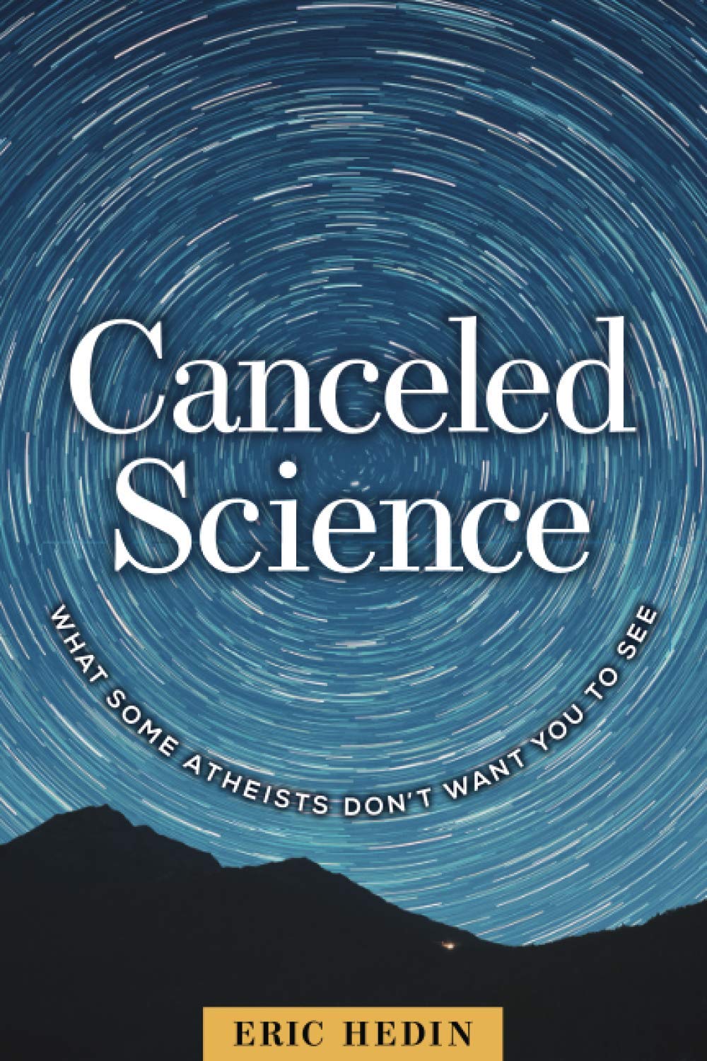 Canceled Science What Some Atheists Dont Want You To See Eric Hedin