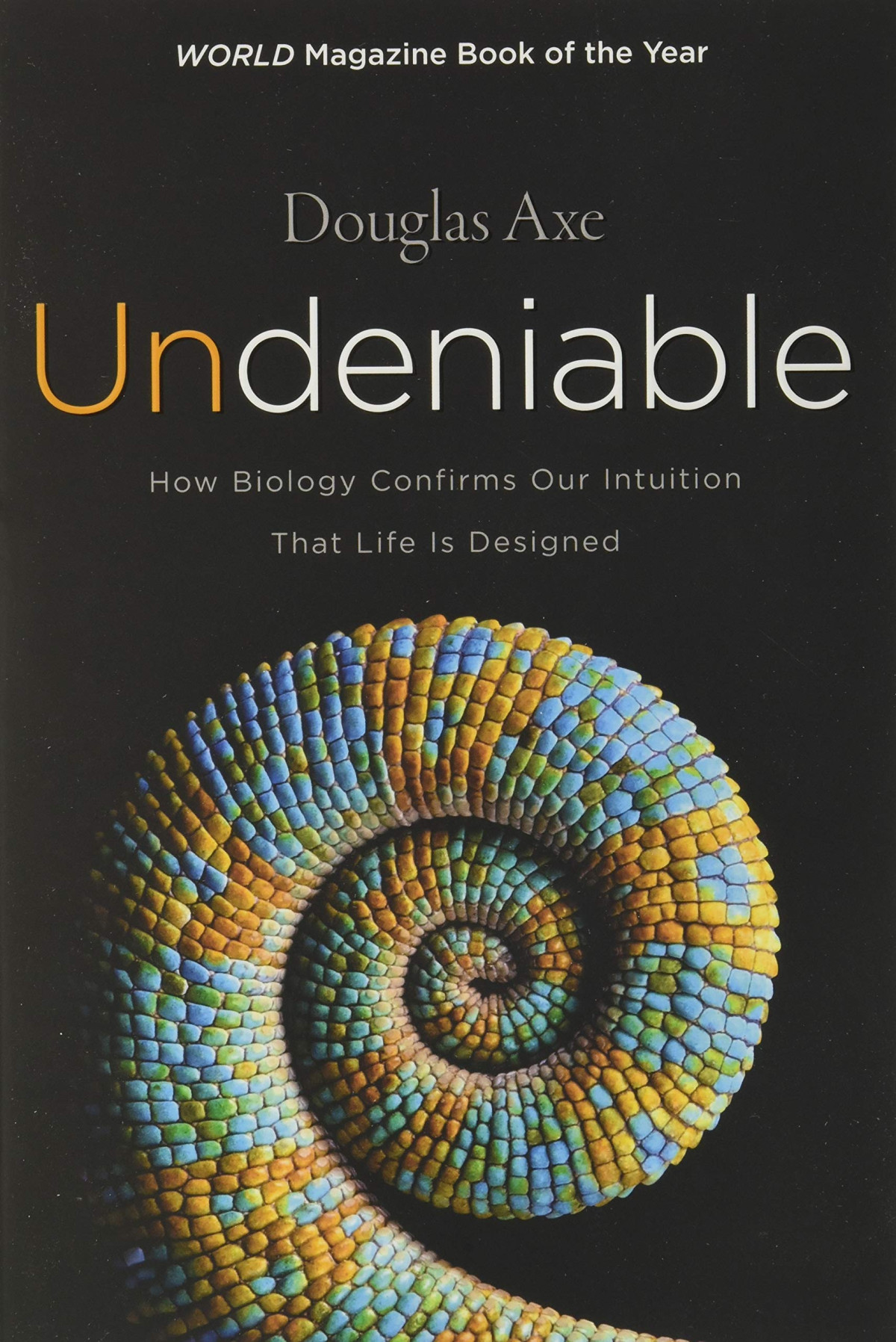 Undeniable How Biology Confirms Our Intuition That Life Is Designed Reprint Douglas Axe