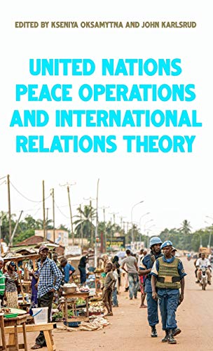 United Nations Peace Operations And International Relations Theory Kseniya Oksamytna