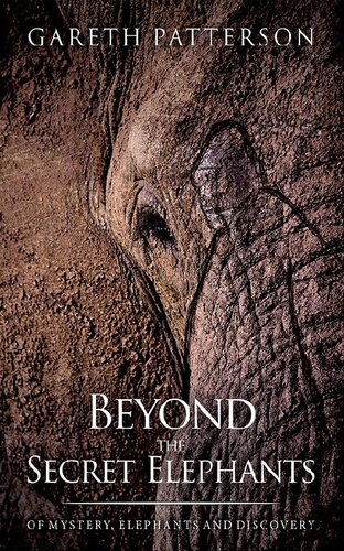 Beyond The Secret Elephants On Mystery Elephants And Discovery Gareth Patterson