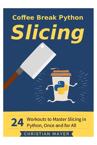 Coffee Break Python Slicing 24 Workouts To Master Slicing In Python Once And For All Christian Mayer