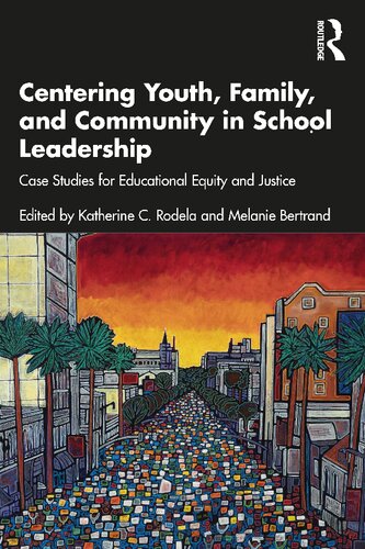 Centering Youth Family And Community In School Leadership Case Studies For Educational Equity And Justice Katherine C Rodela