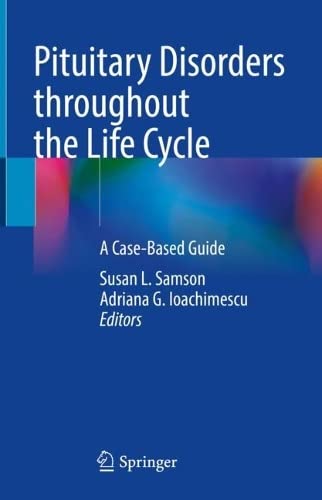 Pituitary Disorders Throughout The Life Cycle A Casebased Guide Susan L Samson